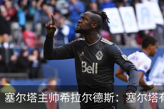 塞尔塔主帅希拉尔德斯：塞尔塔有能力击败尤文