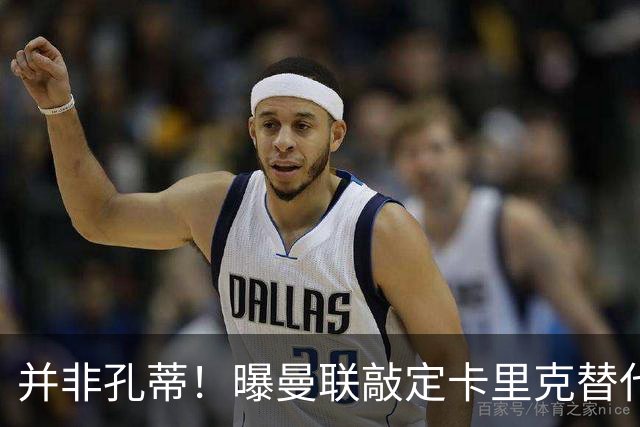 并非孔蒂！曝曼联敲定卡里克替代人选 系英超33岁少帅