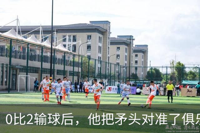 0比2输球后，他把矛头对准了俱乐部高层